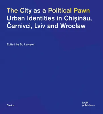 Mesto ako politický pešiak: Mestské identity v Kišiňove, Černivci, LVIV a Vroclave - The City as a Political Pawn: Urban Identities in Chişinău, Černivci, LVIV and Wroclaw