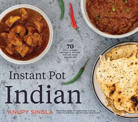 Instant Pot Indian: Indické recepty na varenie v instantnom hrnci: Indická kuchyňa: 70 autentických receptov s plnou chuťou pre akýkoľvek veľký instantný hrniec - Instant Pot Indian: 70 Full-Flavor, Authentic Recipes for Any Sized Instant Pot