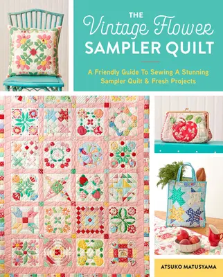 Vintage Flower Sampler Quilt (Vzorkovnica vintage kvetov): Vychytávky: krok za krokom na ušitie úžasnej prikrývky a svieže projekty - The Vintage Flower Sampler Quilt: A Step-By-Step Guide to Sewing a Stunning Quilt & Fresh Projects