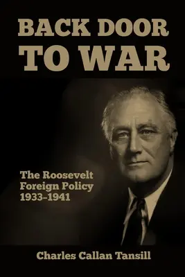 Zadné dvierka do vojny: Rooseveltova zahraničná politika 1933 - 1941 - Back Door to War: The Roosevelt Foreign Policy 1933-1941