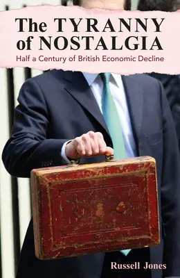 Tyrania nostalgie: Polstoročie britského hospodárskeho úpadku - The Tyranny of Nostalgia: Half a Century of British Economic Decline