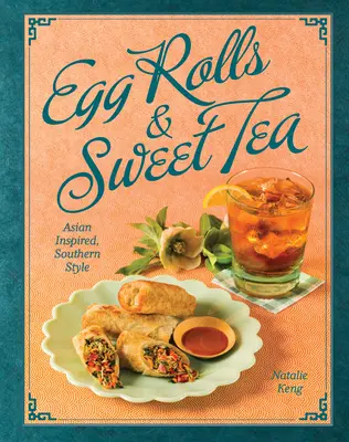 Vaječné rolky a sladký čaj: Inšpirované ázijským štýlom na južanský spôsob - Egg Rolls & Sweet Tea: Asian Inspired, Southern Style