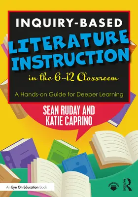 Inquiry-Based Literature Instruction in 6-12 Classroom: Inquiry-Based Literature Instruction in 6-12 Classroom: Praktická príručka pre hlbšie učenie - Inquiry-Based Literature Instruction in the 6-12 Classroom: A Hands-on Guide for Deeper Learning