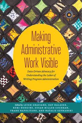 Zviditeľnenie administratívnej práce: Na základe údajov vytvorená advokácia na pochopenie práce administrácie programov písania - Making Administrative Work Visible: Data-Driven Advocacy for Understanding the Labor of Writing Program Administration