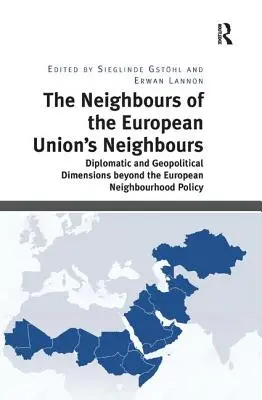 Susedstvo susedov Európskej únie: Diplomatické a geopolitické rozmery za hranicami európskej susedskej politiky - The Neighbours of the European Union's Neighbours: Diplomatic and Geopolitical Dimensions Beyond the European Neighbourhood Policy