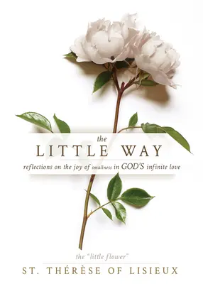 Malá cesta: Terezka Lisé: Úvahy o radosti z malosti v nekonečnej Božej láske - The Little Way: Reflections on the Joy of Smallness in God's Infinite Love