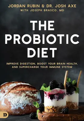 Probiotická diéta: Zlepšite si trávenie, posilnite zdravie mozgu a nabite svoj imunitný systém - The Probiotic Diet: Improve Digestion, Boost Your Brain Health, and Supercharge Your Immune System