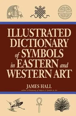Ilustrovaný slovník symbolov vo východnom a západnom umení - Illustrated Dictionary Of Symbols In Eastern And Western Art