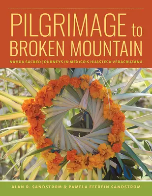 Púť na Zlomenú horu: Posvätné cesty Nahuov v mexickej Huasteca Veracruzana - Pilgrimage to Broken Mountain: Nahua Sacred Journeys in Mexico's Huasteca Veracruzana