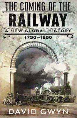Príchod železnice: Nové globálne dejiny, 1750 - 1850 - The Coming of the Railway: A New Global History, 1750-1850