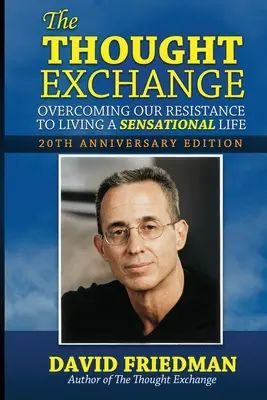 Výmena myšlienok: Vydanie k 20. výročiu: Prekonanie nášho odporu k senzačnému životu - The Thought Exchange: Overcoming Our Resistance To Living A Sensational Life - 20th Anniversary Edition