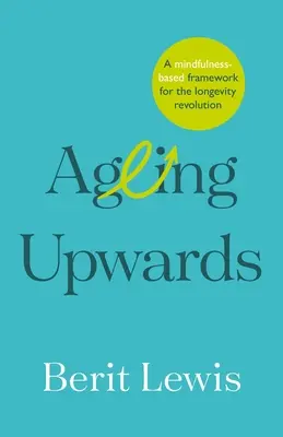 Starnutie smerom nahor: Rámec pre revolúciu dlhovekosti založený na všímavosti - Ageing Upwards: A mindfulness-based framework for the longevity revolution