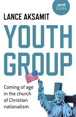 Skupina mládeže: Dospievanie v cirkvi kresťanského nacionalizmu - Youth Group: Coming of Age in the Church of Christian Nationalism
