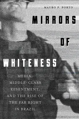 Zrkadlá belosti: Médiá, odpor strednej triedy a vzostup krajnej pravice v Brazílii - Mirrors of Whiteness: Media, Middle-Class Resentment, and the Rise of the Far Right in Brazil