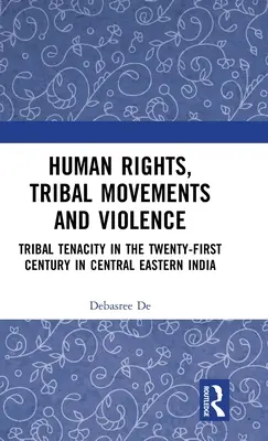 Ľudské práva, kmeňové hnutia a násilie: Húževnatosť kmeňov v dvadsiatom prvom storočí v stredovýchodnej Indii - Human Rights, Tribal Movements and Violence: Tribal Tenacity in the Twenty-first Century in Central Eastern India