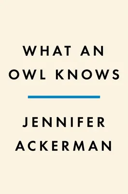 Čo vie sova: Nová veda o najzáhadnejších vtákoch sveta - What an Owl Knows: The New Science of the World's Most Enigmatic Birds