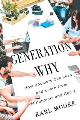 Generácia Prečo: Ako môžu ľudia z generácie Boom viesť a učiť sa od mileniálov a generácie Z - Generation Why: How Boomers Can Lead and Learn from Millennials and Gen Z