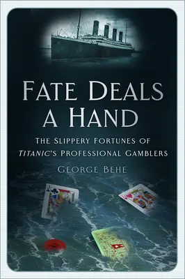 Osud podáva ruku: Kĺzavé osudy profesionálnych hráčov na Titanicu - Fate Deals a Hand: The Slippery Fortunes of Titanic's Professional Gamblers