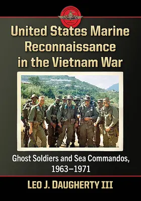 Prieskum námornej pechoty Spojených štátov vo vietnamskej vojne: Vojaci duchovia a námorné komandá, 1963 - 1971 - United States Marine Reconnaissance in the Vietnam War: Ghost Soldiers and Sea Commandos, 1963-1971
