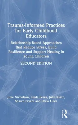 Trauma-Informed Practices for Early Childhood Educators (Postupy zohľadňujúce traumu pre vychovávateľov v ranom detstve): Prístupy založené na vzťahoch, ktoré znižujú stres, budujú odolnosť a podporujú uzdravenie vo vás - Trauma-Informed Practices for Early Childhood Educators: Relationship-Based Approaches That Reduce Stress, Build Resilience and Support Healing in You