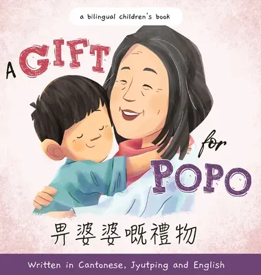 Darček pre Popa - napísaná v kantončine, jü-tchinčine a angličtine: Dvojjazyčná detská kniha - darček pre deti v čínštine a čínštine - A Gift for Popo - Written in Cantonese, Jyutping, and English: A Bilingual Children's Book