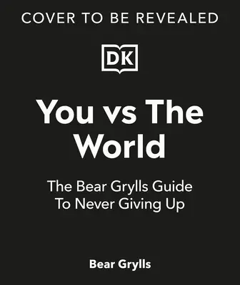 Ty proti svetu: Príručka Beara Gryllsa, ako sa nikdy nevzdávať - You Vs the World: The Bear Grylls Guide to Never Giving Up