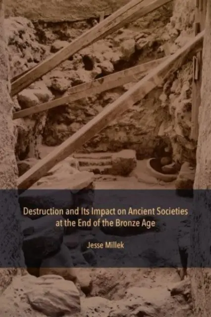 Deštrukcia a jej vplyv na staroveké spoločnosti na konci doby bronzovej - Destruction and Its Impact on Ancient Societies at the End of the Bronze Age