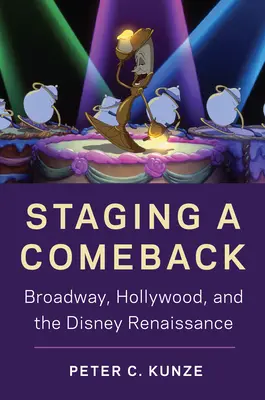 Staging a Comeback: Broadway, Hollywood a Disneyho renesancia - Staging a Comeback: Broadway, Hollywood, and the Disney Renaissance
