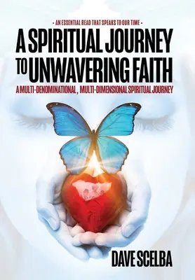 Duchovná cesta k neochvejnej viere: A Multi-Denominational, Multi-Dimensional Spiritual Journey: A Multi-Denominational, Multi-Dimensional Spiritual Journey - A Spiritual Journey to Unwavering Faith: A Multi-Denominational, Multi-Dimensional Spiritual Journey
