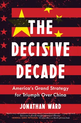 Rozhodujúce desaťročie: Americká veľká stratégia pre triumf nad Čínou - The Decisive Decade: American Grand Strategy for Triumph Over China