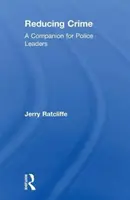 Znižovanie kriminality - spoločník pre vedúcich predstaviteľov polície (Ratcliffe Jerry (Temple University Philadelphia Pennsylvania USA)) - Reducing Crime - A Companion for Police Leaders (Ratcliffe Jerry (Temple University Philadelphia Pennsylvania USA))