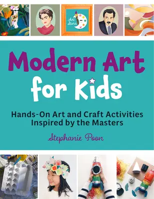 Moderné umenie pre deti: Praktické výtvarné a remeselné činnosti inšpirované majstrami - Modern Art for Kids: Hands-On Art and Craft Activities Inspired by the Masters