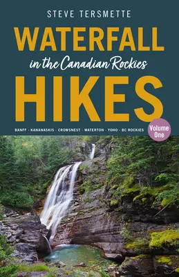 Túry po vodopádoch v kanadských Skalnatých horách - 1. diel: Banff - Kananaskis - Crowsnest - Waterton - Yoho - BC Rockies - Waterfall Hikes in the Canadian Rockies - Volume 1: Banff - Kananaskis - Crowsnest - Waterton - Yoho - BC Rockies