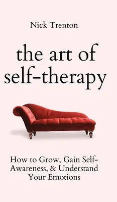 Umenie autoterapie: Ako rásť, získať sebavedomie a porozumieť svojim emóciám - The Art of Self-Therapy: How to Grow, Gain Self-Awareness, and Understand Your Emotions