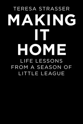 Ako sa dostať domov: Životné lekcie zo sezóny v malej lige - Making It Home: Life Lessons from a Season of Little League