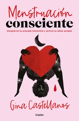 Menstruacin Consciente. Despierta Tu Energa Femenina Y Activa Tu Amor Propio / Rozumná menštruácia. Prebuďte svoju ženskú energiu a aktivujte svoju sebalásku - Menstruacin Consciente. Despierta Tu Energa Femenina Y Activa Tu Amor Propio / Mindful Period. Wake Your Feminine Energy and Activate Your Self-Love