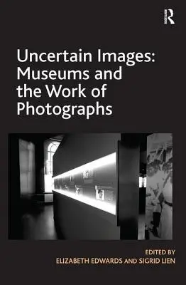 Neisté obrazy: Múzeá a fotografické dielo - Uncertain Images: Museums and the Work of Photographs
