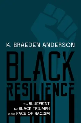 Čierna odolnosť: Odolnosť černochov: plán na triumf černochov tvárou v tvár rasizmu - Black Resilience: The Blueprint for Black Triumph in the Face of Racism