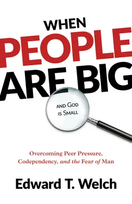 Keď sú ľudia veľkí a Boh malý: Prekonať tlak rovesníkov, spoluzávislosť a strach z človeka - When People Are Big and God Is Small: Overcoming Peer Pressure, Codependency, and the Fear of Man