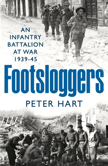 Footsloggers - Peší prápor vo vojne, 1939 - 1945 - Footsloggers - An Infantry Battalion at War, 1939-45
