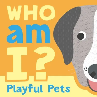 Kto som? Hravé zvieratká: Interaktívna hádacia kniha pre bábätká a malé deti - Who Am I? Playful Pets: Interactive Lift-The-Flap Guessing Game Book for Babies & Toddlers