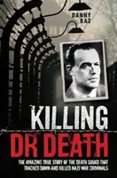 Zabíjanie doktora Smrti - Úžasný skutočný príbeh komanda smrti, ktoré vypátralo a zabilo nacistického vojnového zločinca - Killing Doctor Death - The Amazing True Story of the Death Squad That Tracked Down and Killed a Nazi War Criminal