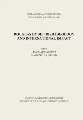 Eigse: Časopis írskych štúdií: Douglas Hyde: Irish Ideology and International Impact - Eigse: A Journal of Irish Studies: Douglas Hyde: Irish Ideology and International Impact