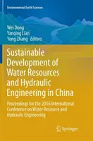 Udržateľný rozvoj vodných zdrojov a vodného inžinierstva v Číne: Zborník príspevkov z medzinárodnej konferencie o vodných zdrojoch a - Sustainable Development of Water Resources and Hydraulic Engineering in China: Proceedings for the 2016 International Conference on Water Resource and