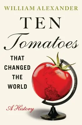 Desať paradajok, ktoré zmenili svet: Vydanie knihy o paradajkách: dejiny - Ten Tomatoes That Changed the World: A History