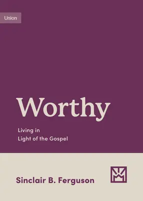 Hodný: Žiť vo svetle evanjelia - Worthy: Living in Light of the Gospel