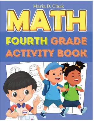 Matematická kniha aktivít pre štvrtý ročník: Kniha: Násobenie viacerými číslami, dlhé delenie, sčítanie, odčítanie, zlomky, desatinné čísla, meranie a geometria pre štvrtákov - Fourth Grade Math Activity Book: Multi-Digit Multiplication, Long Division, Addition, Subtraction, Fractions, Decimals, Measurement, and Geometry for