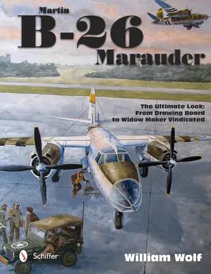 Martin B-26 Marauder: The Ultimate Look: Od rysovacej dosky až po vdovu Vindow Maker Vindicated - Martin B-26 Marauder: The Ultimate Look: From Drawing Board to Widow Maker Vindicated
