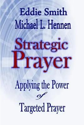 Strategická modlitba: Strategická modlitba: Uplatnenie sily cielenej modlitby - Strategic Prayer: Applying the Power of Targeted Prayer