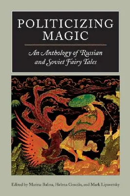 Politizácia kúziel: Antológia ruských a sovietskych rozprávok - Politicizing Magic: An Anthology of Russian and Soviet Fairy Tales